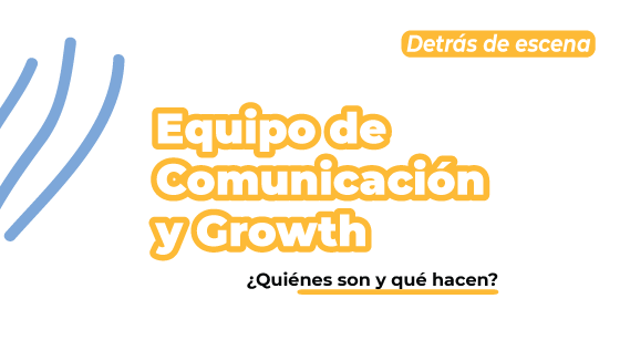 ¡Conoce a nuestro equipo de Comunicación y Growth!